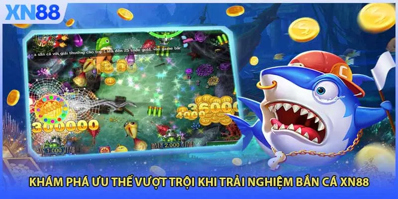 Khám phá ưu thế vượt trội khi trải nghiệm Bắn Cá XN88
